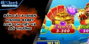 Bắn Cá Cai Shen Fishing 8Xbet Luật Chi Tiết Và Đổi Thưởng