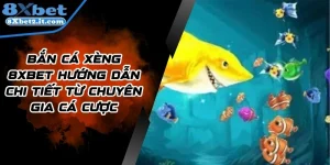 Bắn Cá Xèng 8Xbet Hướng Dẫn Chi Tiết Từ Chuyên Gia Cá Cược