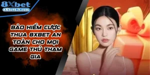 Bảo Hiểm Cược Thua 8Xbet An Toàn Cho Mọi Game Thủ Tham Gia