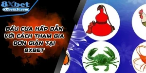Bầu Cua Hấp Dẫn Với Cách Tham Gia Đơn Giản Tại 8Xbet