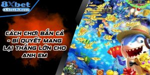 Cách chơi Bắn cá - Bí quyết mang lại thắng lớn cho anh em