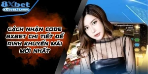 Cách Nhận Code 8Xbet Chi Tiết Để Rinh Khuyến Mãi Mới Nhất