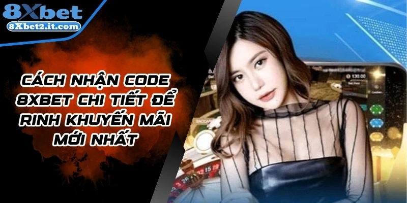 Cách Nhận Code 8Xbet Chi Tiết Để Rinh Khuyến Mãi Mới Nhất