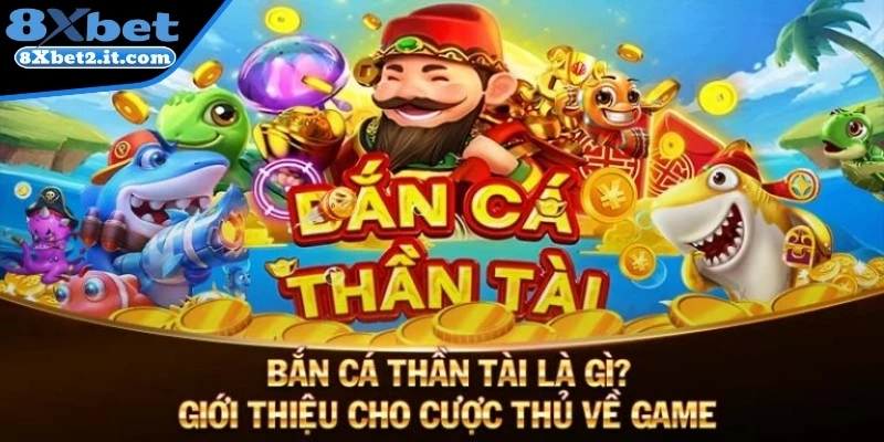 Giới thiệu Bắn Cá Thần Tài 8xbet
