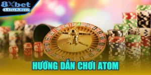 Hướng dẫn chơi Atom chuẩn xác đem về chiến thắng lớn 