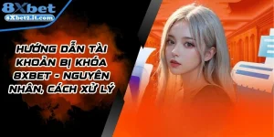 Hướng Dẫn Tài Khoản Bị Khóa 8xbet - Nguyên Nhân, Cách Xử Lý