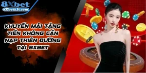 Khuyến Mãi Tặng Tiền Không Cần Nạp Thiên Đường Tại 8Xbet