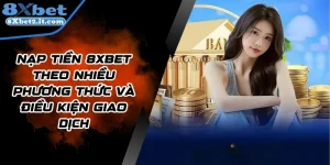 Nạp Tiền 8Xbet Theo Nhiều Phương Thức Và Điều Kiện Giao Dịch