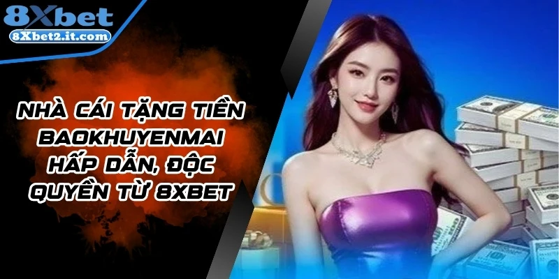 Nhà Cái Tặng Tiền Baokhuyenmai Hấp Dẫn, Độc Quyền Từ 8Xbet