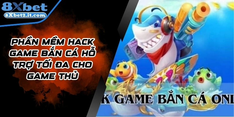 Phần Mềm Hack Game Bắn Cá Hỗ Trợ Tối Đa Cho Game Thủ