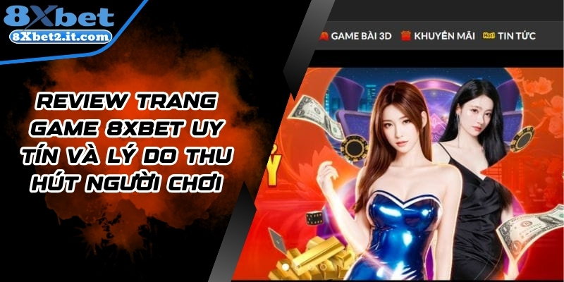 Review Trang Game 8xbet Uy Tín Và Lý Do Thu Hút Người Chơi