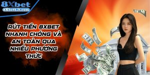 Rút Tiền 8Xbet Nhanh Chóng Và An Toàn Qua Nhiều Phương Thức