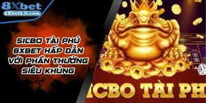 Sicbo Tài Phú 8Xbet Hấp Dẫn Với Phần Thưởng Siêu Khủng