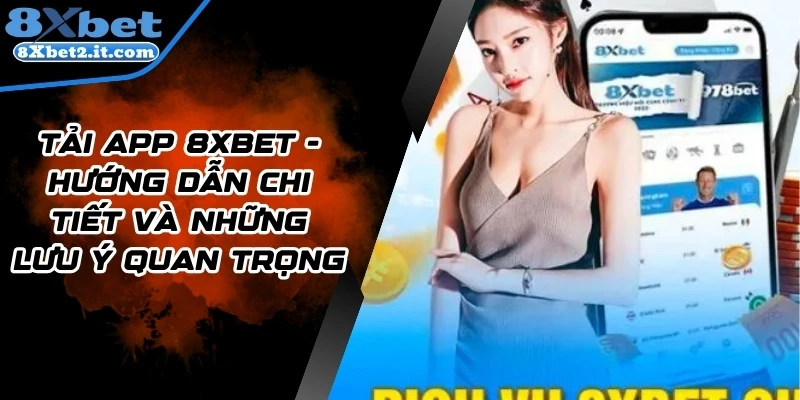 Tải App 8xbet - Hướng Dẫn Chi Tiết Và Những Lưu Ý Quan Trọng