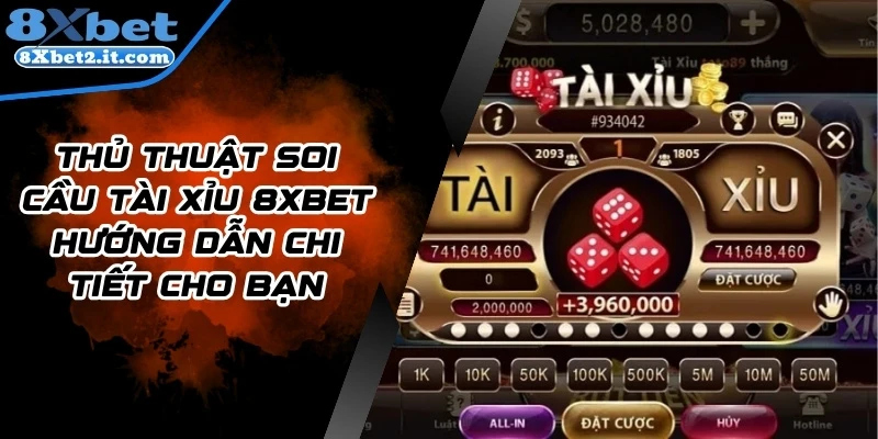 Thủ Thuật Soi Cầu Tài Xỉu 8Xbet Hướng Dẫn Chi Tiết Cho Bạn