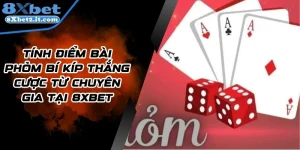 Tính Điểm Bài Phỏm Bí Kíp Thắng Cược Từ Chuyên Gia Tại 8Xbet