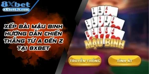 Xếp Bài Mậu Binh Hướng Dẫn Chiến Thắng Từ A Đến Z Tại 8xbet