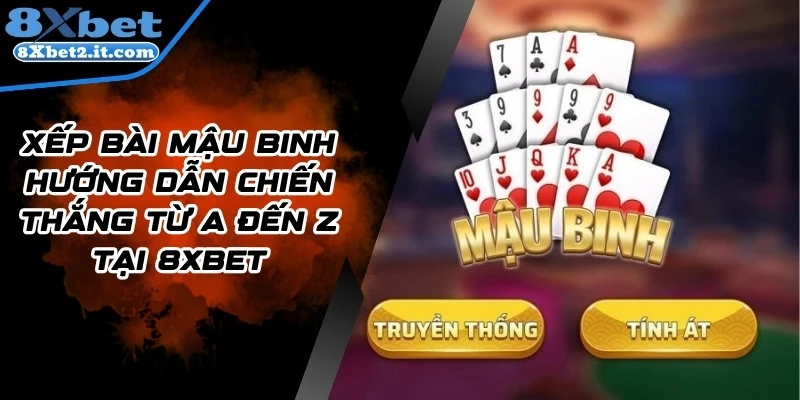 Xếp Bài Mậu Binh Hướng Dẫn Chiến Thắng Từ A Đến Z Tại 8xbet