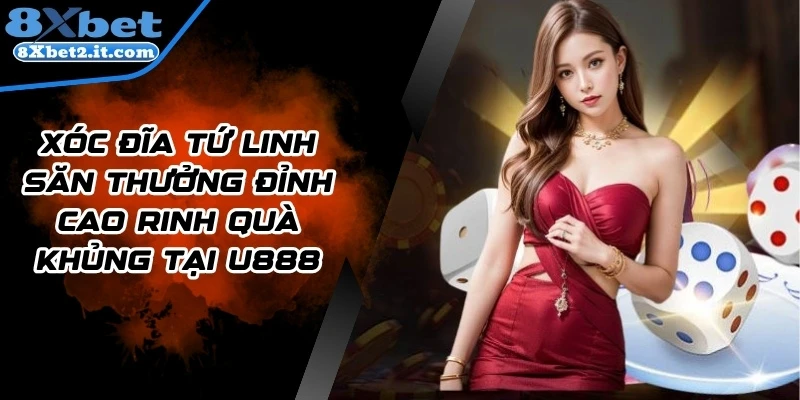 Xóc Đĩa Tứ Linh Săn Thưởng Đỉnh Cao Rinh Quà Khủng Tại 8Xbet