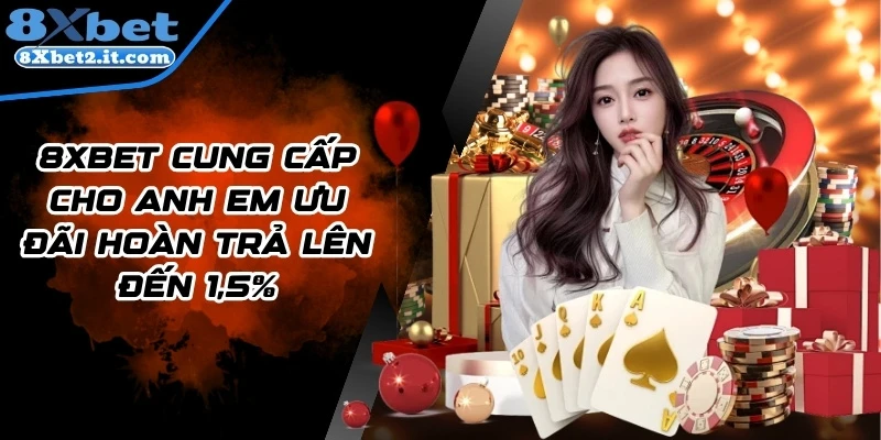 8Xbet cung cấp cho anh em ưu đãi hoàn trả lên đến 1,5%
