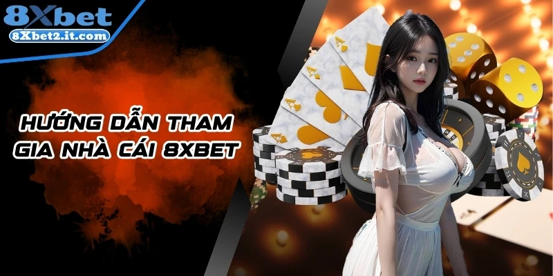 Hướng dẫn tham gia nhà cái 8Xbet