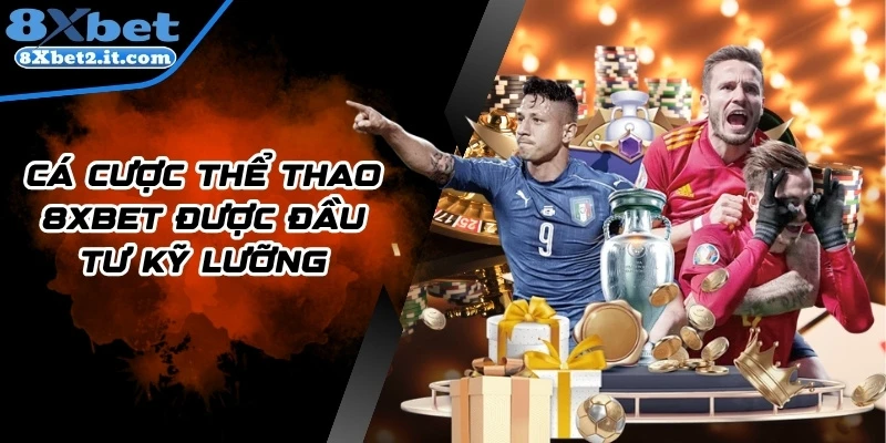 Cá cược thể thao 8Xbet được đầu tư kỹ lưỡng